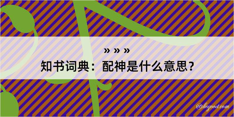 知书词典：配神是什么意思？