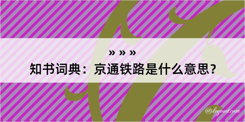 知书词典：京通铁路是什么意思？