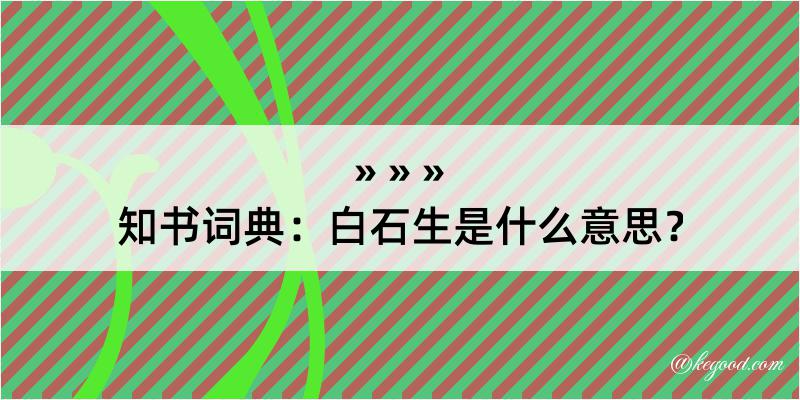 知书词典：白石生是什么意思？