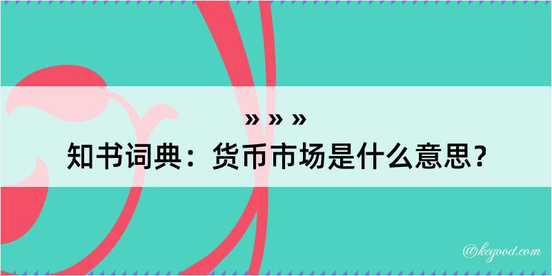 知书词典：货币市场是什么意思？