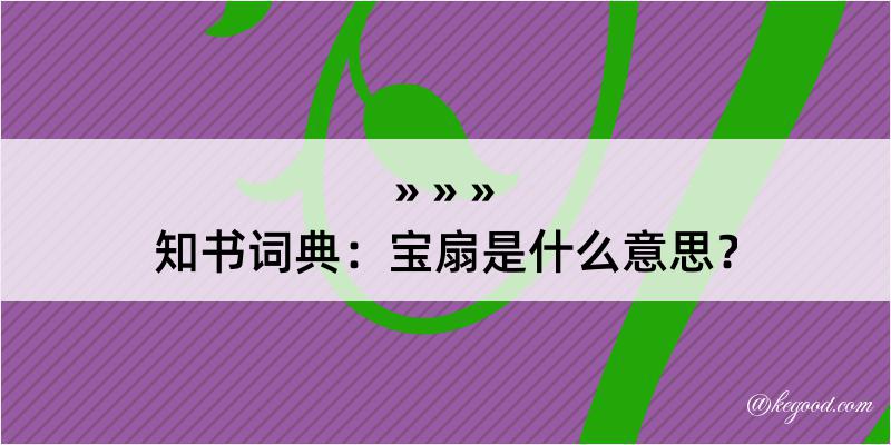 知书词典：宝扇是什么意思？