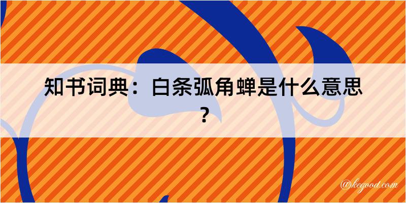 知书词典：白条弧角蝉是什么意思？