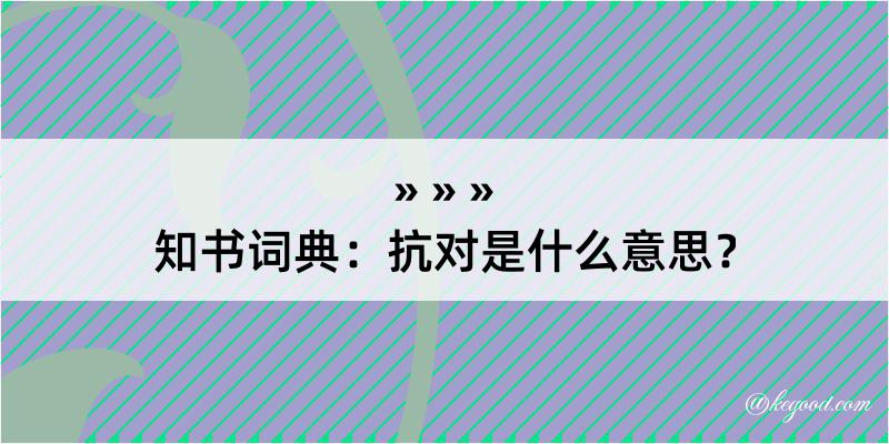 知书词典：抗对是什么意思？