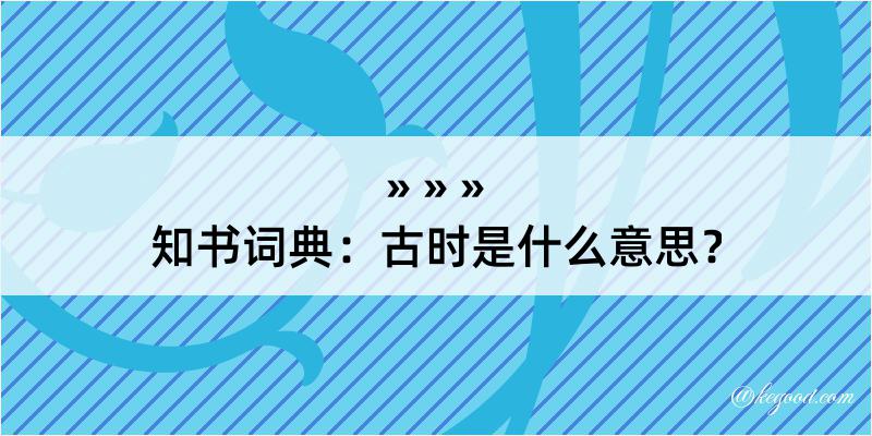 知书词典：古时是什么意思？