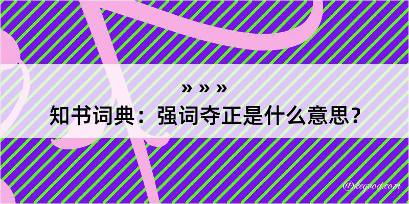 知书词典：强词夺正是什么意思？