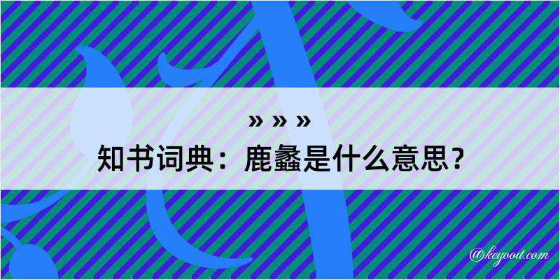 知书词典：鹿蠡是什么意思？