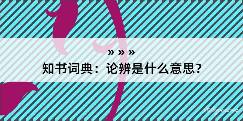 知书词典：论辨是什么意思？