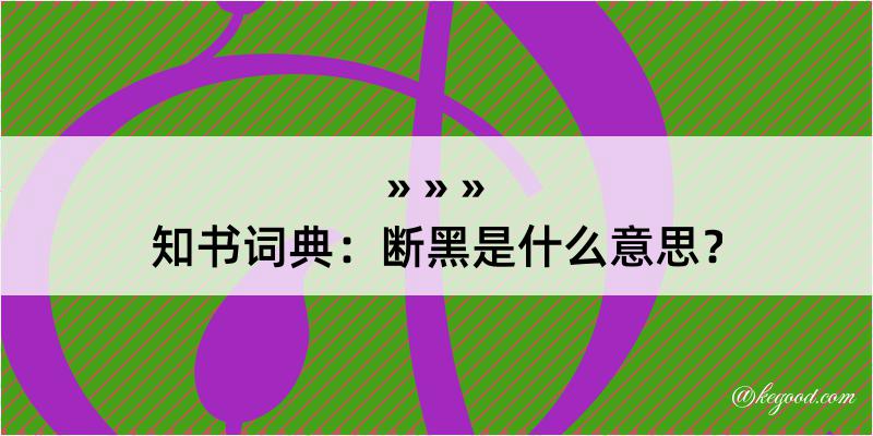 知书词典：断黑是什么意思？