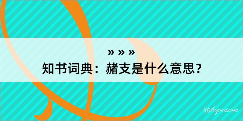 知书词典：赭支是什么意思？