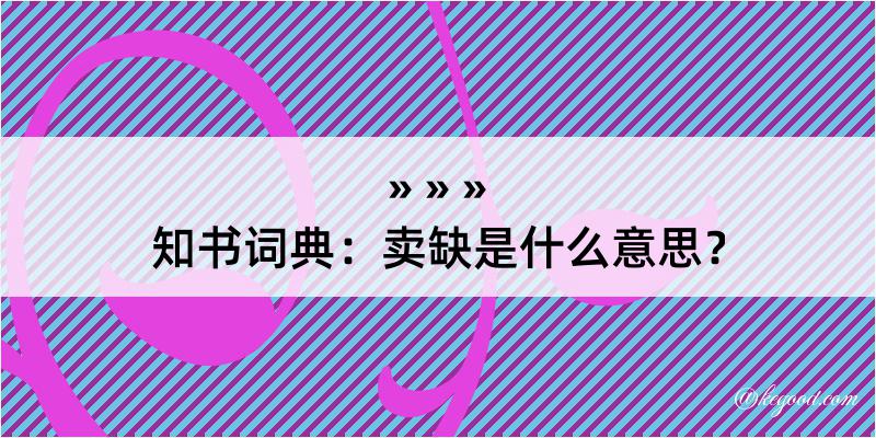 知书词典：卖缺是什么意思？