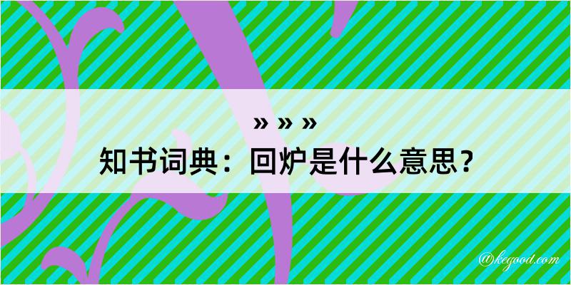 知书词典：回炉是什么意思？