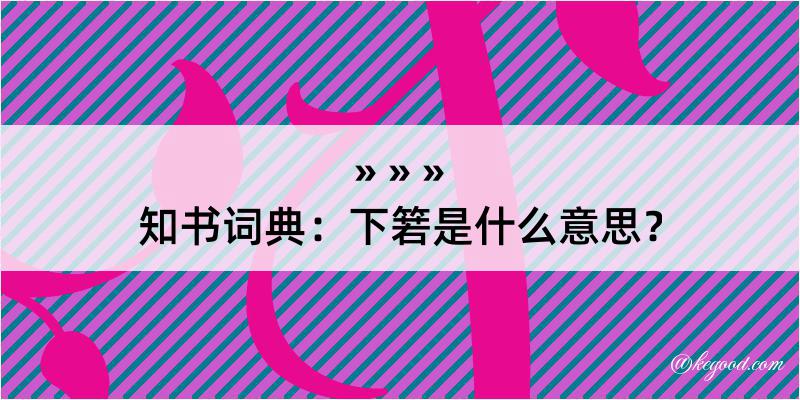 知书词典：下箬是什么意思？