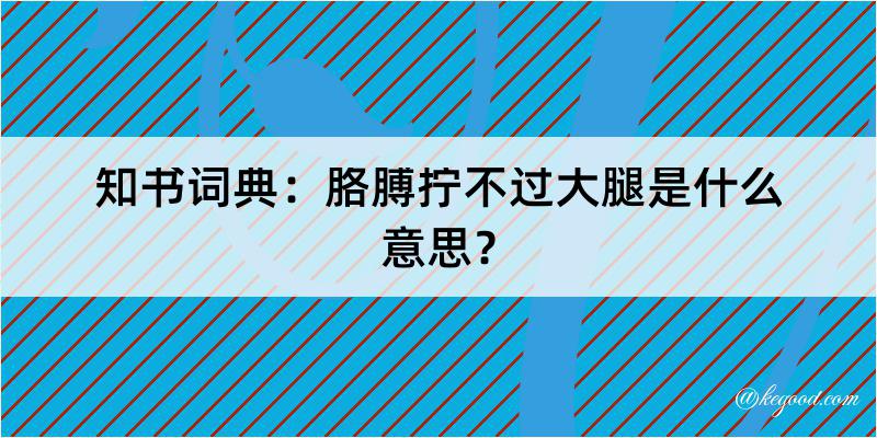 知书词典：胳膊拧不过大腿是什么意思？