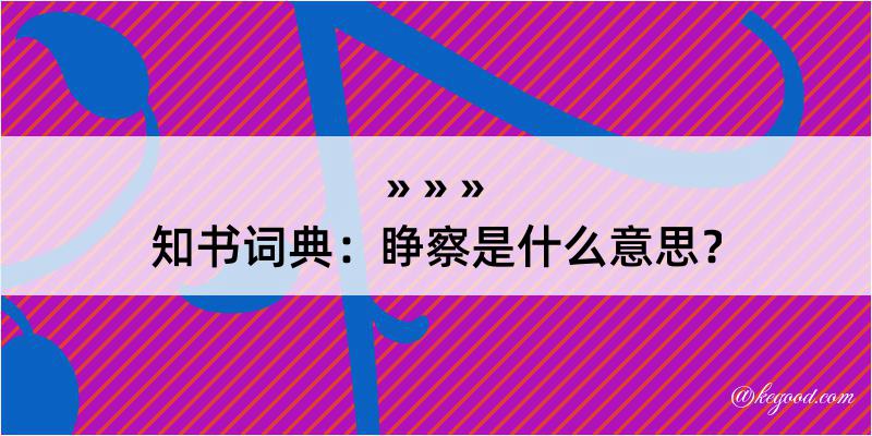 知书词典：睁察是什么意思？