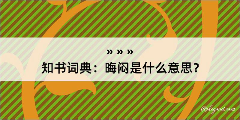 知书词典：晦闷是什么意思？