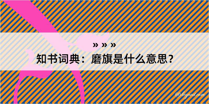 知书词典：磨旗是什么意思？