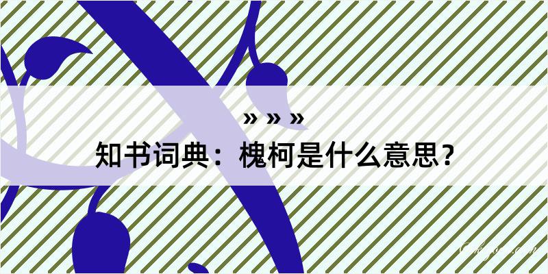 知书词典：槐柯是什么意思？