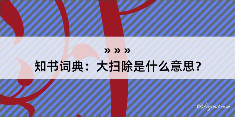 知书词典：大扫除是什么意思？