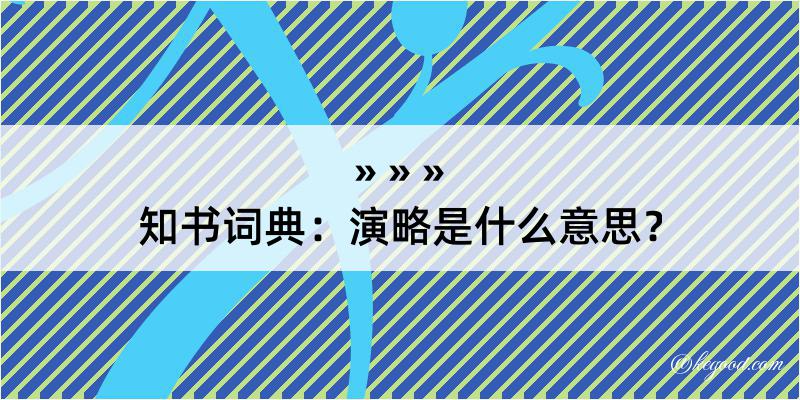 知书词典：演略是什么意思？