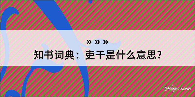 知书词典：吏干是什么意思？