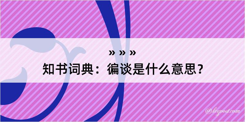 知书词典：徧谈是什么意思？