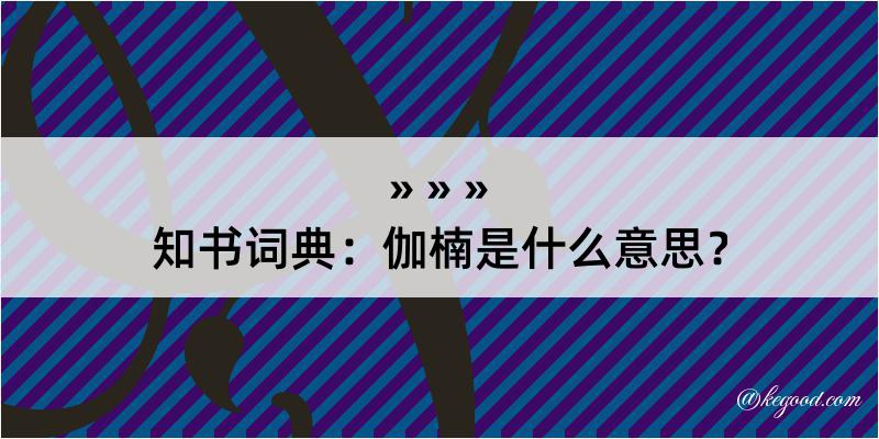 知书词典：伽楠是什么意思？