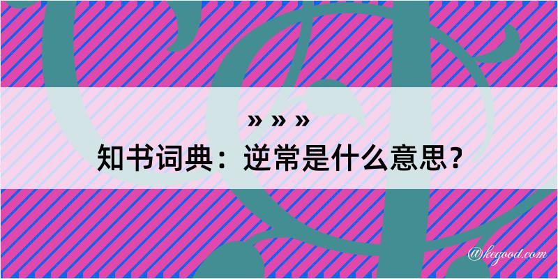 知书词典：逆常是什么意思？