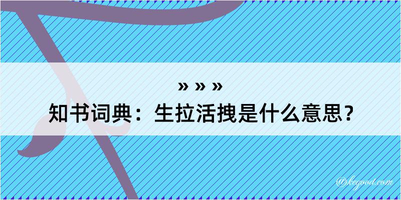 知书词典：生拉活拽是什么意思？