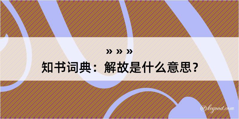 知书词典：解故是什么意思？