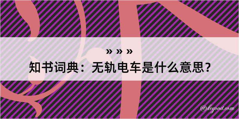 知书词典：无轨电车是什么意思？