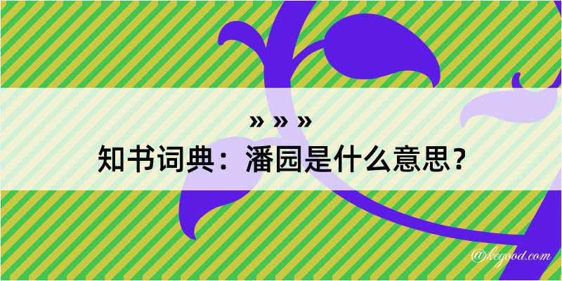 知书词典：潘园是什么意思？