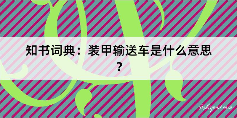 知书词典：装甲输送车是什么意思？