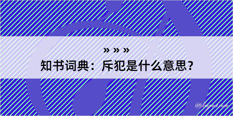 知书词典：斥犯是什么意思？