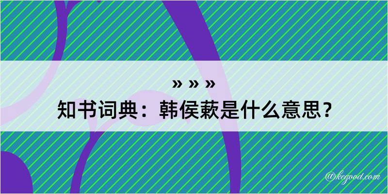 知书词典：韩侯蔌是什么意思？