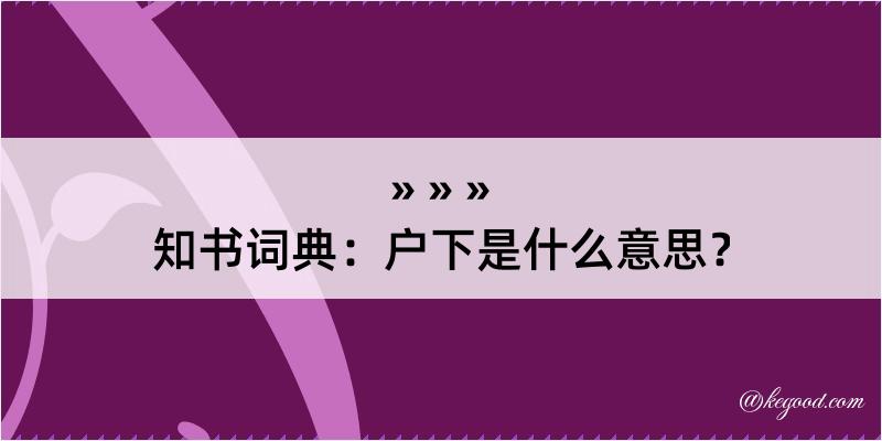 知书词典：户下是什么意思？