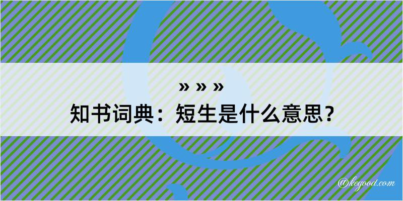 知书词典：短生是什么意思？