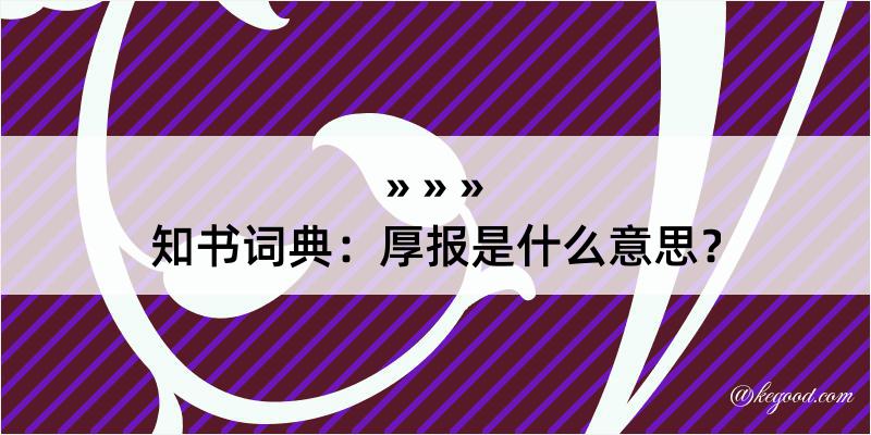 知书词典：厚报是什么意思？