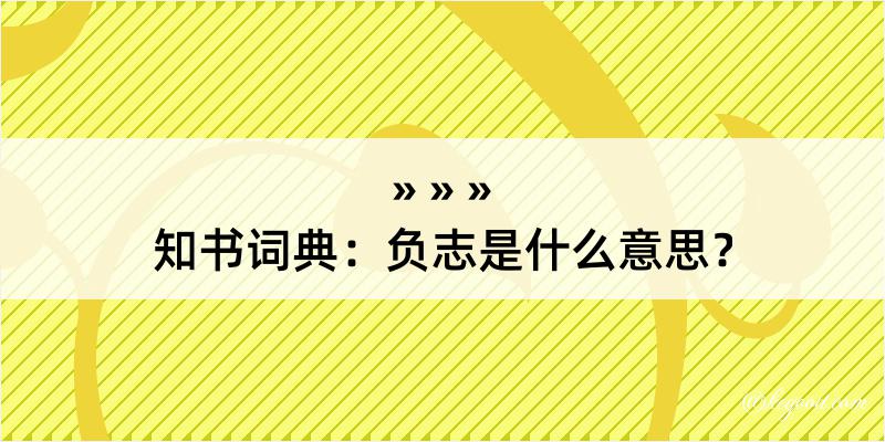 知书词典：负志是什么意思？