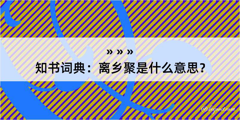 知书词典：离乡聚是什么意思？