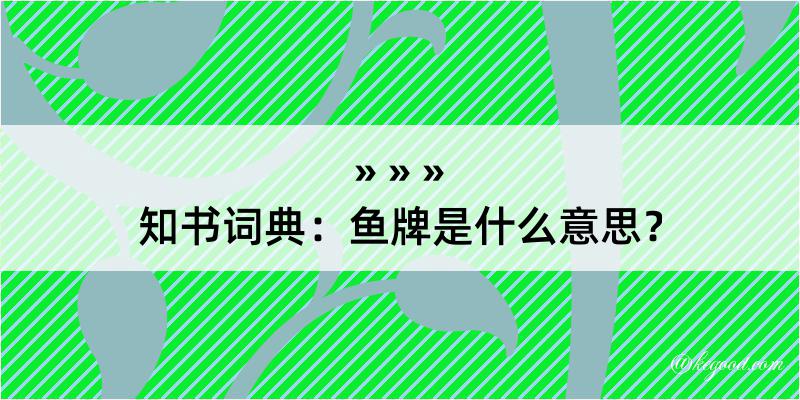 知书词典：鱼牌是什么意思？