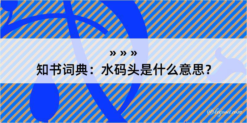 知书词典：水码头是什么意思？