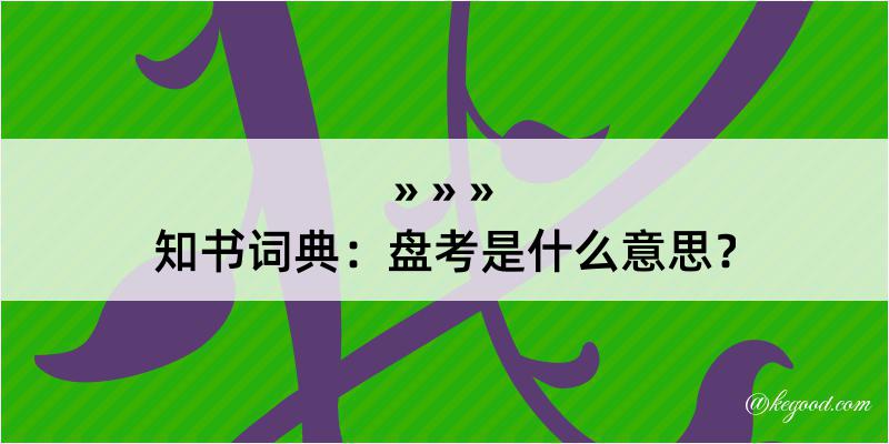 知书词典：盘考是什么意思？