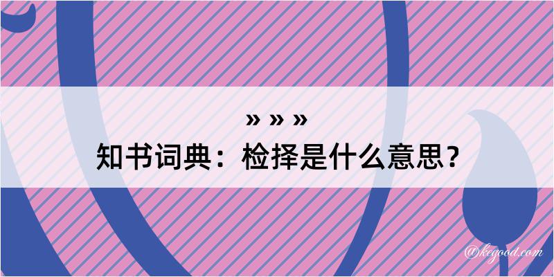 知书词典：检择是什么意思？