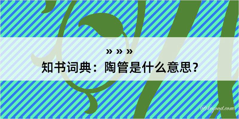 知书词典：陶管是什么意思？