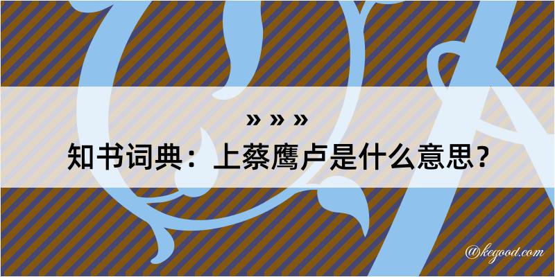 知书词典：上蔡鹰卢是什么意思？