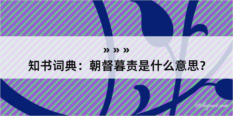 知书词典：朝督暮责是什么意思？