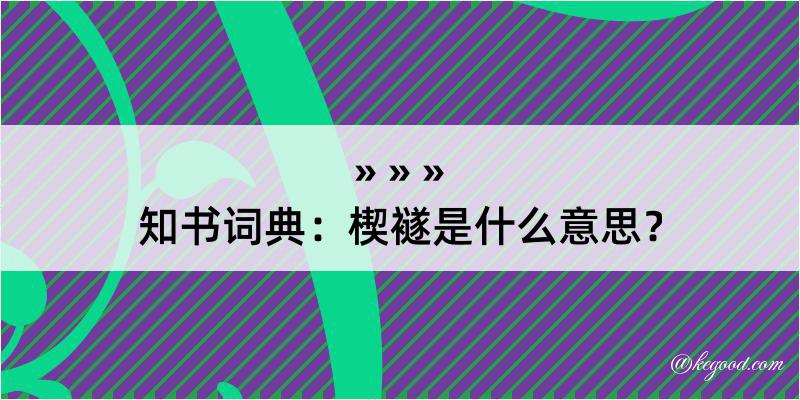 知书词典：楔襚是什么意思？