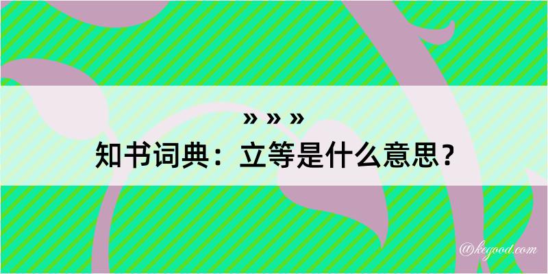 知书词典：立等是什么意思？