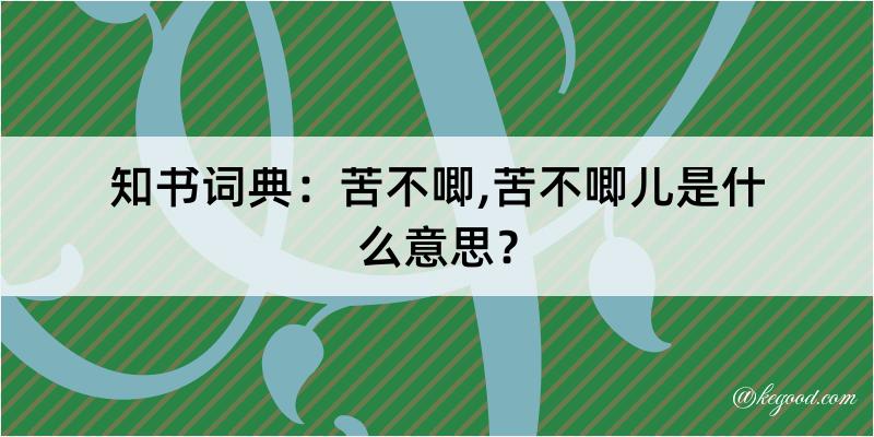 知书词典：苦不唧,苦不唧儿是什么意思？