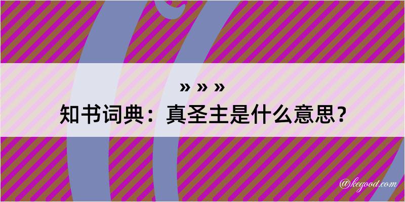 知书词典：真圣主是什么意思？